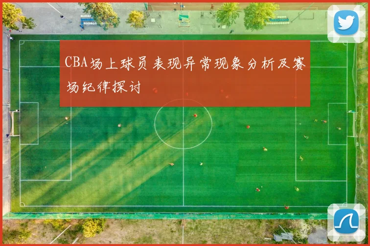 CBA场上球员表现异常现象分析及赛场纪律探讨