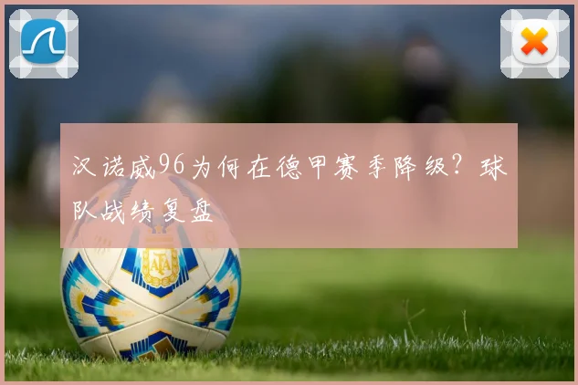 汉诺威96为何在德甲赛季降级？球队战绩复盘