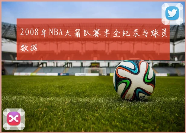 2008年NBA火箭队赛季全纪录与球员数据