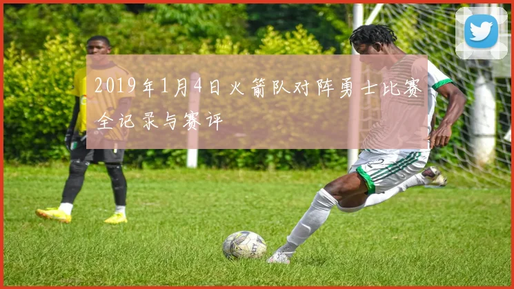 2019年1月4日火箭队对阵勇士比赛全记录与赛评