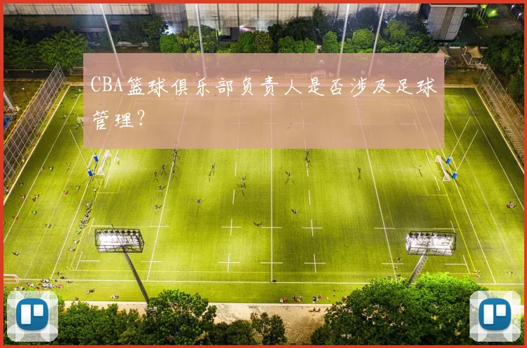CBA篮球俱乐部负责人是否涉及足球管理？